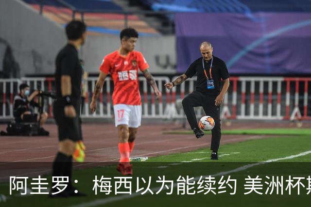 阿圭罗：梅西以为能续约 美洲杯期间也带着巴萨球衣